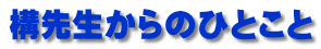 構先生からのひとこと